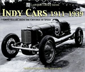 Indy Cars 1911-1939: Great Racers from the Crucible of Speed book written by Karl Ludvigsen