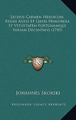 Lechus Carmen Heroicum, Regni Aurei Et Liberi Primordia Et Vetustatem Fortunamque Variam Decantans magazine reviews