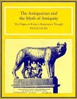 The Antiquarian and the Myth of Antiquity : The Origins of Rome in Renaissance Thought book written by Philip J. Jacks