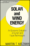 Solar and Wind Energy: An Economic Evaluation of Current and Future Technologies book written by Martin T. Katzman