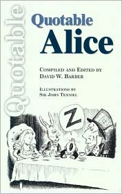 Quotable Alice, Lewis Carroll's two great Alice stories -- <i>Alice's Adventures in Wonderland</i> and <i>Through the Looking-Glass</i> -- have entertained and amused both small children and grown adults alike for nearly a century and a half. Set in Victorian England, th, Quotable Alice