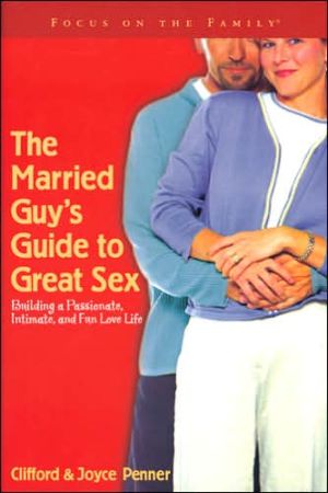 The Married Guy's Guide to Great Sex: Building a Passionate, Intimate, and Fun Love Life book written by Joyce Penner, Clifford L. Penner