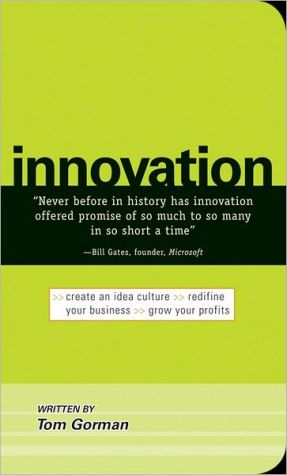 Innovation: Create an Idea Culture. Redefine Your Business. Grow Your Profits book written by Tom Gorman