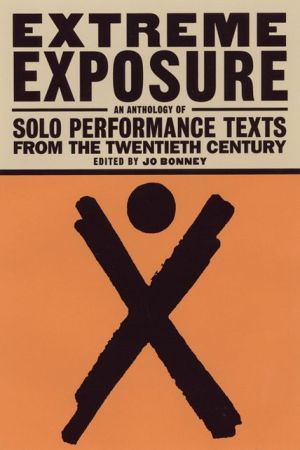 Extreme Exposure: An Anthology of Solo Performance Texts from the Twentieth Century book written by Jo Bonney