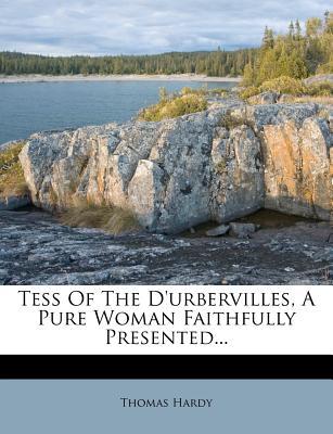 Tess of the D'Urbervilles, a Pure Woman Faithfully Presented... written by Thomas Hardy