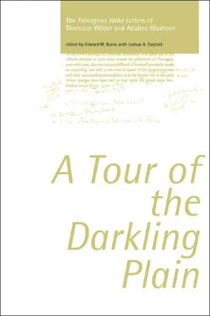 A Tour of the Darkling Plain: The Finnegans Wake Letters of Thornton Wilder and Adaline Glasheen book written by Edward M. Burns
