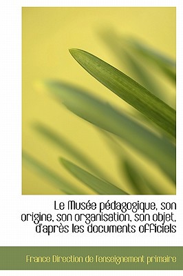 Le Mus E P Dagogique, Son Origine, Son Organisation, Son Objet, D'Apr?'s Les Documents Officiels magazine reviews