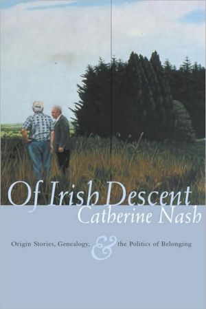 Of Irish Descent: Origin Stories, Genealogy, and the Politics of Belonging book written by Catherine Nash