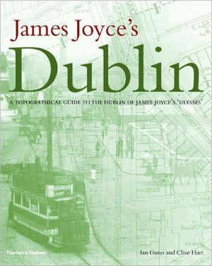 James Joyce's Dublin: A Topographical Guide to the Dublin of Ulysses book written by Ian Gunn