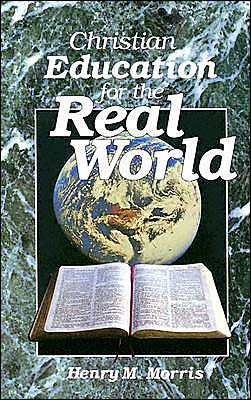 Christian Education for the Real World book written by Henry Madison Morris