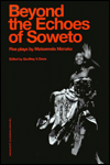Beyond the Echoes of Soweto: Five Plays by Matsemela Manaka, Vol. 23 book written by G. Davis