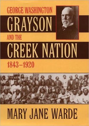 George Washington Grayson and the Creek Nation, 1843-1920, Vol. 235 book written by Mary Jane Warde