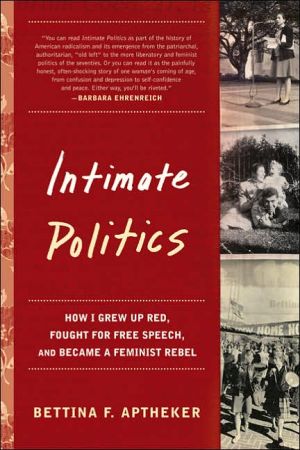 Intimate Politics: How I Grew up Red, Fought for Free Speech, and Became a Feminist Rebel book written by Bettina Aptheker