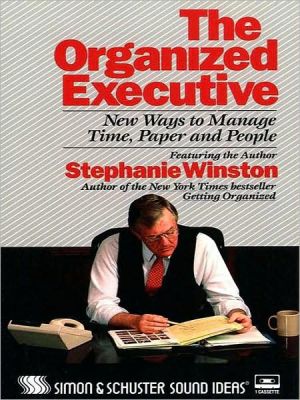 The Organized Executive: New Ways to Manage Time, Paper and People book written by Stephanie Winston