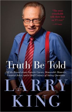 Truth Be Told: Off the Record about Favorite Guests, Memorable Moments, Funniest Jokes, and a Half Century of Asking Questions written by Larry L King L