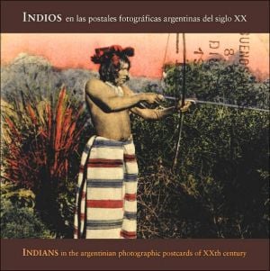 Indians In Argentinian Photographic Postcards of the 20th Century book written by Carlos Masotta