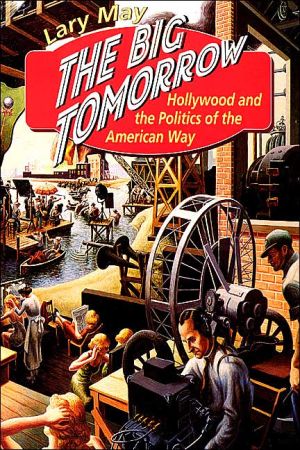 The Big Tomorrow: Hollywood and the Politics of the American Way book written by Lary May