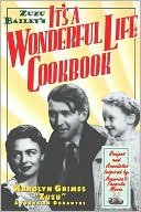 Zuzu Bailey's It's a Wonderful Life Cookbook: Recipes and Anecdotes Inspired by America's Favorite Movie, , Zuzu Bailey's It's a Wonderful Life Cookbook: Recipes and Anecdotes Inspired by America's Favorite Movie