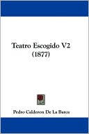 Teatro Escogido V2 (1877) book written by Pedro Calderon de la Barca