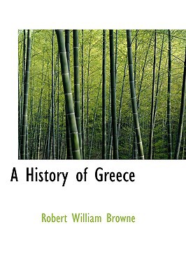 A History of Greece book written by Robert William Browne