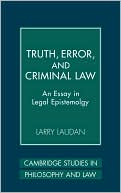 Truth, Error, and Criminal Law: An Essay in Legal Epistemology book written by Larry Laudan