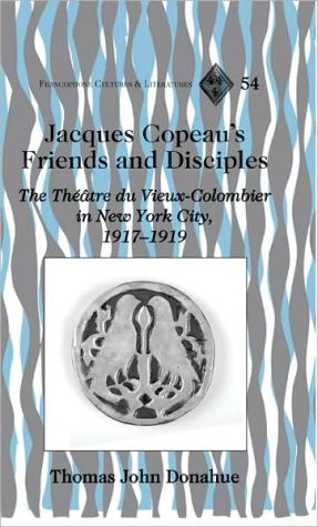 Jacques Copeau's Friends and Disciples: The Théâtre du Vieux-Colombier in New York City, 1917-1919, In a remarkable adventure, Jacques Copeau brought the troupe of the Théâtre du Vieux-Colombier to the Garrick Theatre in New York City in the fall of 1917. During the next two theater seasons, he staged more than forty different plays in repertory in Fren, Jacques Copeau's Friends and Disciples: The Théâtre du Vieux-Colombier in New York City, 1917-1919