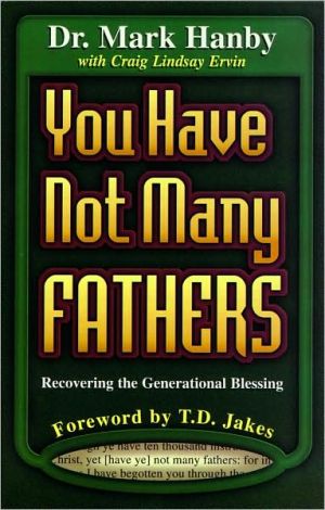 You Have Not Many Fathers: Recovering the Generational Blessing book written by Mark Hanby