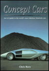 Concept Cars: An A-Z Guide to the World's Most Fabulous Futuristic Cars book written by Chris Rees