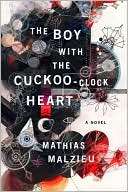 The Boy with the Cuckoo-Clock Heart book written by Mathias Malzieu