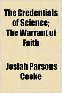 The Credentials Of Science; The Warrant Of Faith book written by Josiah Parsons Cooke