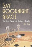Say Goodnight, Gracie: The Last Years of Network Radio book written by Jim Cox