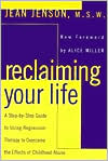 Reclaiming Your Life: A Step-by-Step Guide to Using Regression Therapy to Overcome the Effects of Childhood Abuse book written by Jean J. Jenson