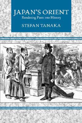Japan's Orient: Rendering Pasts into History book written by Stefan Tanaka