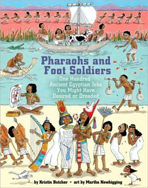 Pharaohs and Foot Soldiers: One Hundred Ancient Egyptian Jobs You Might Have Desired or Dreaded book written by Kristin Butcher