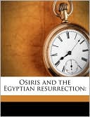Osiris and the Egyptian Resurrection book written by E. A. Wallis Budge