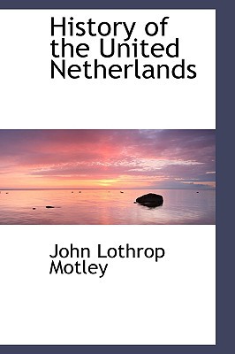 History Of The United Netherlands book written by John Lothrop Motley