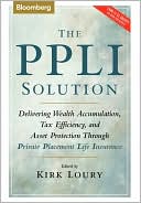 The PPLI Solution: Delivering Wealth Accumulation, Tax Efficiency, and Asset Protection Through Private Placement Life Insurance book written by Kirk Loury