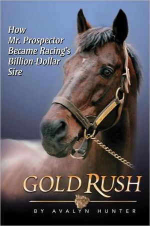 Gold Rush: How Mr. Prospector Became Racing's Billion Dollar Sire book written by Avalyn Hunter