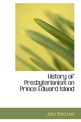 History of Presbyterianism on Prince Edward Island book written by John MacLeod