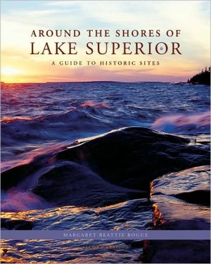 Around the Shores of Lake Superior: A Guide to Historic Sites book written by Margaret Beattie Bogue