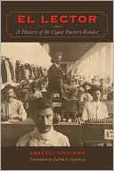 El Lector: A History of the Cigar Factory Reader book written by Araceli Tinajero