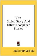 Stolen Story and Other Newspaper Stories book written by Jesse Lynch Williams