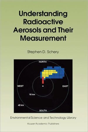 Understanding Radioactive Aerosols and Their Measurement book written by S.D. Schery