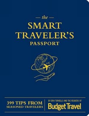 The Smart Traveler's Passport: 399 Tips from Seasoned Travelers book written by Erik Torkells