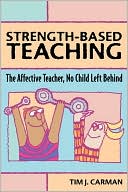Strength-Based Teaching: The Affective Teacher, No Child Left Behind book written by Tim J. Carman