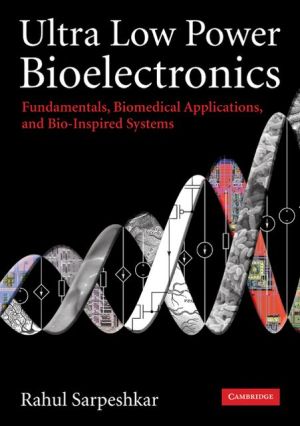 Ultra Low Power Bioelectronics: Fundamentals, Biomedical Applications, and Bio-Inspired Systems book written by Rahul Sarpeshkar