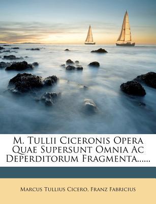 M. Tullii Ciceronis Opera Quae Supersunt Omnia AC Deperditorum Fragmenta...... magazine reviews