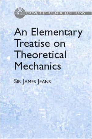 An Elementary Treatise on Theoretical Mechanics (Dover Phoenix Editions Series) book written by James H. Jeans