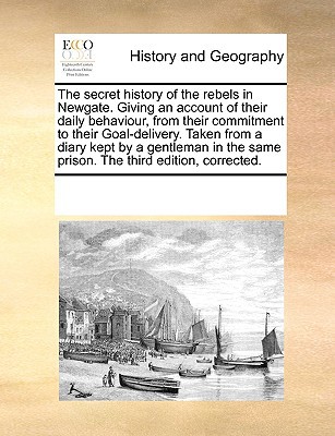 The Secret History of the Rebels in Newgate. Giving an Account of Their Daily Behaviour magazine reviews