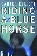 Riding A Blue Horse book written by Carter Elliott